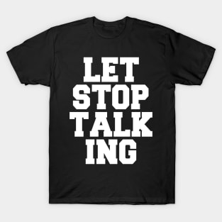 Let Stop Talking T-Shirt